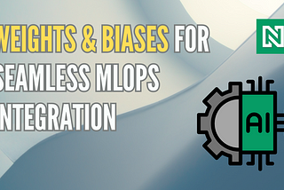 Empowering Model Management: Weights & Biases for Seamless MLOps Integration