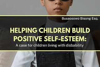 HELPING CHILDREN BUILD POSITIVE SELF-ESTEEM: A CASE FOR CHILDREN LIVING WITH DISABILITY