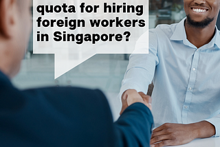 What is the quota for hiring foreign workers in Singapore?