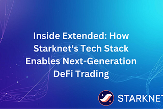 Inside Extended: How Starknet’s Tech Stack Enables Next-Generation DeFi Trading