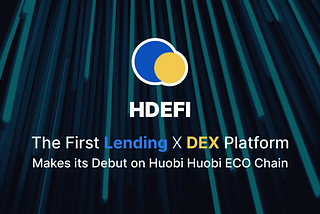 Hdefi — The First Lending X DEX Platform Makes its Debut on Huobi ECO Chain