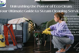 Unleashing the Power of Eco Clean: Your Ultimate Guide to Steam Cleaning Services