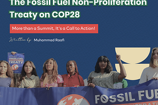 The Fossil Fuel Non-Proliferation Treaty on COP28: More than a Summit, It’s a Call to Action.
