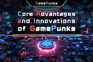Core Advantages and Innovations of GamePunks