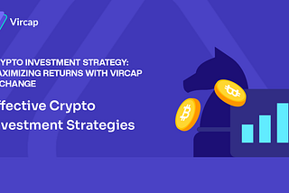 Crypto Investment Strategies: Maximizing Returns with Vircap Exchange