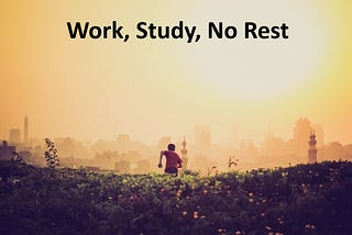 Work, Study, No Rest
