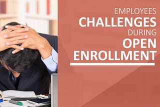 What Makes Employees Worried During Open Enrollment?
