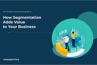 How Segmentation Adds Value to Your Business