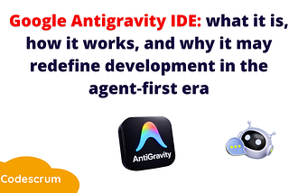 Google Antigravity IDE: what it is, how it works, and why it may redefine development in the agent‑first era