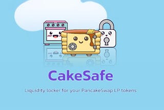 CakeSafe- Binance Smart Chain’s Greatest Liquidity Locking Service