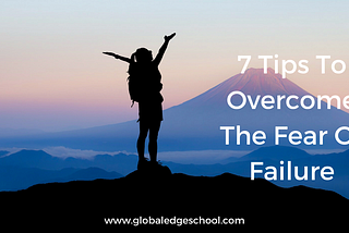 7 Tips To Overcome The Fear Of Failure