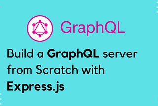 Easiest Way to Build a GraphQL Server from Scratch using Express- (Part 2)