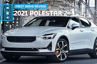 2021 Polestar 2 First Drive Review: An Electrifying Second Act