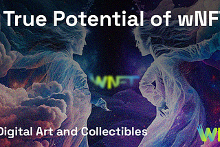 The True Potential of wNFTs (#3): Digital Art and Collectibles