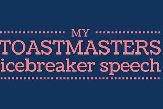 My ToastMaster Journey — Project 1 Ice Breaker Speech