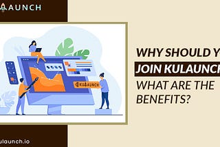 Why Should You Join Kulaunch? What Are The Benefits?