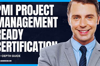 PMI Project Management Ready Certification: An In-Depth Guide