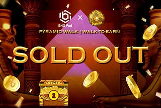 PYRAMID WALK PROJECT IDO IS OFFICIALLY SOLD OUT ON BHO PAD!!!