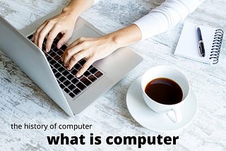 What is a computer? Computer history?