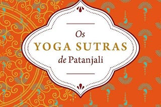 Explorando os Sutras de Patanjali: Como Aplicá-los à Nossa Rotina de Trabalho