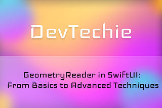 GeometryReader in SwiftUI: From Basics to Advanced Techniques
