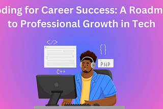 Coding for Career Success: A Roadmap to Professional Growth in Tech