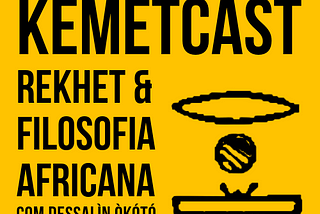 KemetCast: seu novo podcast de filosofia Africana