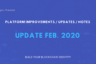 Crypto-Potential Feb 2020 — Platform improvements | Updates | Notes
