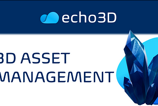 echo3D’s 3D Asset Manager Is Now Available