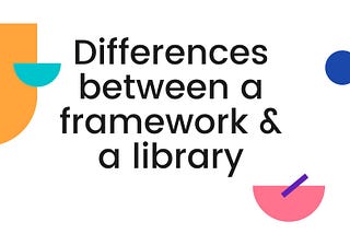 Differences between a framework and a library.