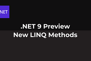 .NET 9 Preview — New LINQ Methods