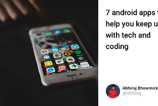 7 Android apps to help you keep up with tech and coding
