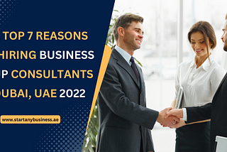 The Top 7 Reasons for Hiring Business Setup Consultants in Dubai, UAE 2022