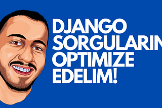 Django Sorgularını Optimize Edelim!