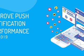 Push Notification: 5 ways to improve performance in 2019