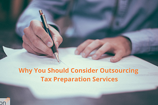 Why You Should Consider Outsourcing Tax Preparation Services