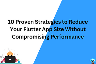 10 Proven Strategies to Reduce Your Flutter App Size Without Compromising Performance