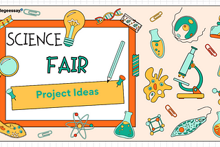 Choosing Science Fair Project Ideas: 10 Important Factors to Consider