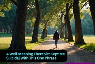 A Well-Meaning Therapist Kept Me Suicidal With This One Phrase