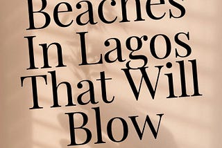 5 Beaches In Lagos That Will Blow Your Mind!