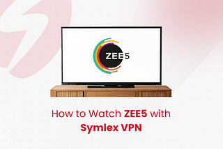 How to Watch ZEE5 with Symlex VPN