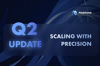 Neptune Finance Q2 2025 Progress Report