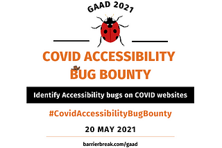GAAD 2021 — #CovidAccessibilityBugBounty 20 May . Identify Accessibility bugs on Covid websites and mobile apps