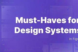 Must-Haves for Any Scalable Design System in Figma