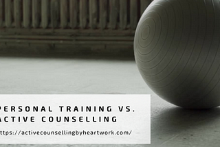 Personal Training Vs Active Counselling.