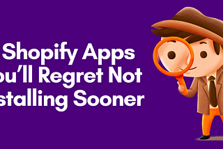 11 Shopify Apps You’ll Regret Not Installing Sooner