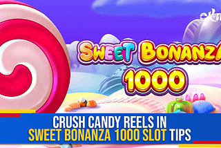 crush-candy-reels-in-sweet-bonanza-1000-slot-tips