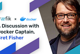 Traefik and Docker: A Discussion with Docker Captain, Bret Fisher