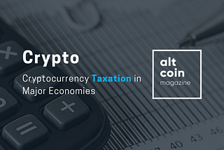 Cryptocurrency Taxation in Major Economies: A 2019 Review