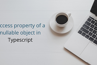 Access property of a nullable object in Typescript